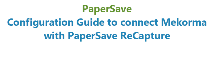 PaperSave 
Configuration Guide to connect Mekorma with PaperSave ReCapture  
 
